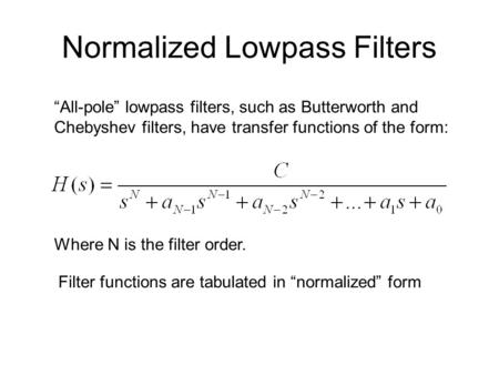 Normalized Lowpass Filters “All-pole” lowpass filters, such as Butterworth and Chebyshev filters, have transfer functions of the form: Where N is the filter.