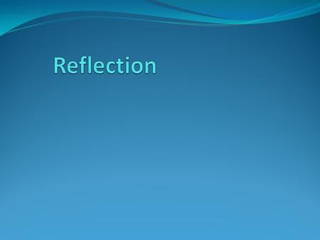 Reflection: What is it? Reflection occurs when light bounces off an object. Reflection allow our eyes to see the world around us!