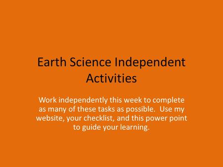 Earth Science Independent Activities Work independently this week to complete as many of these tasks as possible. Use my website, your checklist, and this.