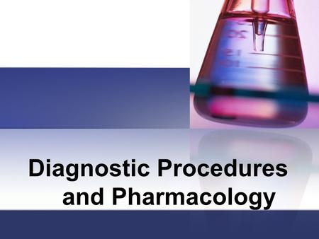 Diagnostic Procedures and Pharmacology. Basic Examination Procedures Assessment – the evaluation of a patients condition Vital Signs – measuring or counting.