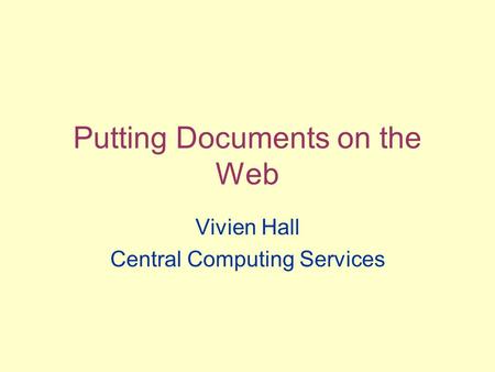 Putting Documents on the Web Vivien Hall Central Computing Services.