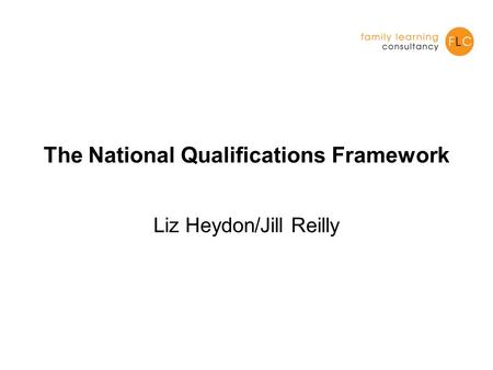 The National Qualifications Framework Liz Heydon/Jill Reilly.