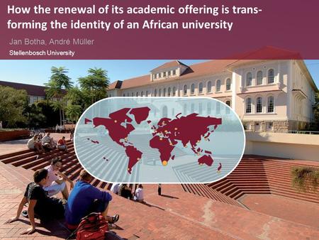 Jan Botha, André Müller Stellenbosch University How the renewal of its academic offering is trans- forming the identity of an African university 