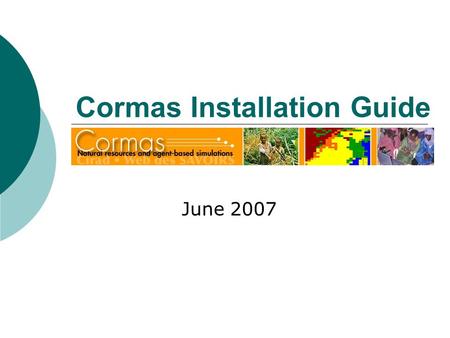 Cormas Installation Guide June 2007.  cormas.zip is already downloaded somewhere on your computer  VisualWorks is already installed somewhere (VisualWorks.
