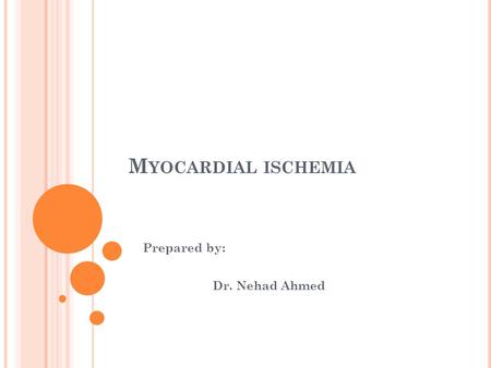 M YOCARDIAL ISCHEMIA Prepared by: Dr. Nehad Ahmed.