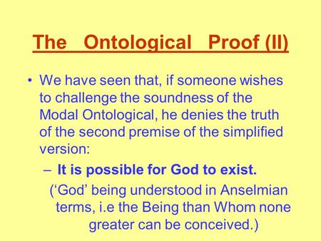 The Ontological Proof (II) We have seen that, if someone wishes to challenge the soundness of the Modal Ontological, he denies the truth of the second.
