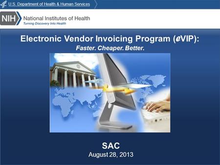 E VIP : Faster. Cheaper. Better. Electronic Vendor Invoicing Program ( e VIP): Faster. Cheaper. Better. SAC August 28, 2013.