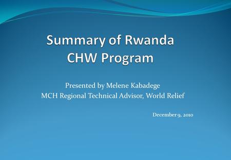 Presented by Melene Kabadege MCH Regional Technical Advisor, World Relief December 9, 2010.