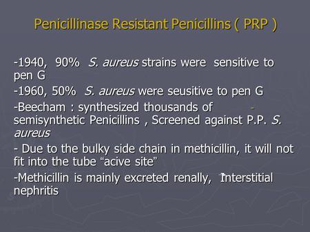 Penicillinase Resistant Penicillins ( PRP ) -1940, 90% S. aureus strains were sensitive to pen G -1960, 50% S. aureus were seusitive to pen G - -Beecham.