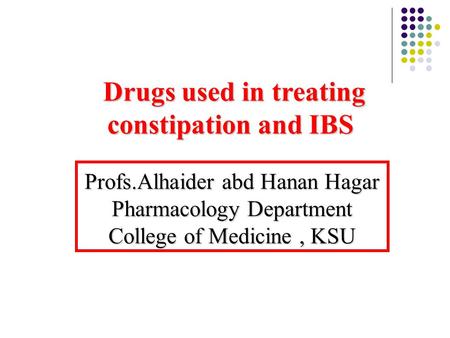 Drugs used in treating constipation and IBS Drugs used in treating constipation and IBS Profs.Alhaider abd Hanan Hagar Pharmacology Department College.