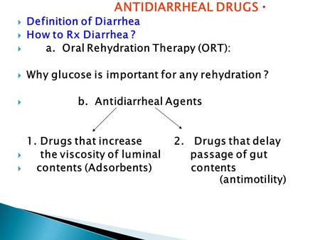  ANTIDIARRHEAL DRUGS  Definition of Diarrhea  How to Rx Diarrhea ?   a. Oral Rehydration Therapy (ORT):  Why glucose is important for any rehydration.