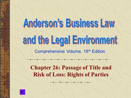 Comprehensive Volume, 18 th Edition Chapter 26: Passage of Title and Risk of Loss: Rights of Parties.