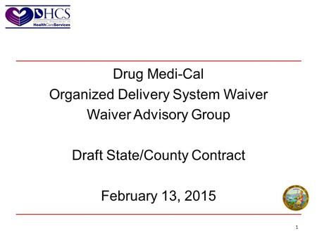 Drug Medi-Cal Organized Delivery System Waiver Waiver Advisory Group Draft State/County Contract February 13, 2015.