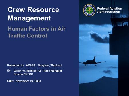 Presented to: By: Date: Federal Aviation Administration Crew Resource Management Human Factors in Air Traffic Control ARAST; Bangkok, Thailand Glenn W.