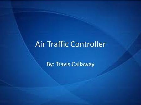 Air Traffic Controller By: Travis Callaway. What we do Watch and direct the movement of aircraft on the ground and in the air, using radar, computers,