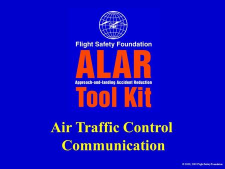 Air Traffic Control Communication © 2000, 2001 Flight Safety Foundation.