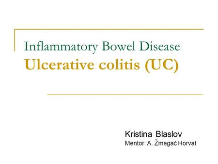 Inflammatory Bowel Disease Ulcerative colitis (UC) Kristina Blaslov Mentor: A. Žmegač Horvat.