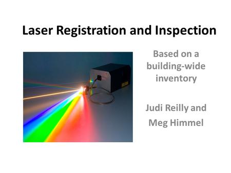 Laser Registration and Inspection Based on a building-wide inventory Judi Reilly and Meg Himmel.