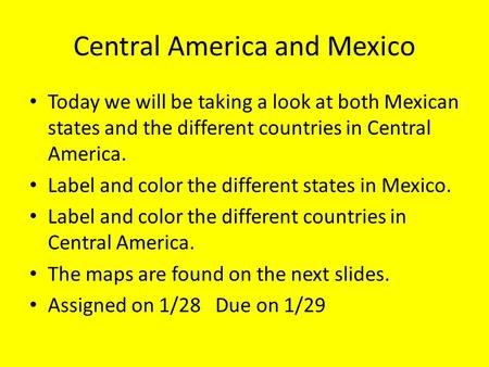 Central America and Mexico Today we will be taking a look at both Mexican states and the different countries in Central America. Label and color the different.