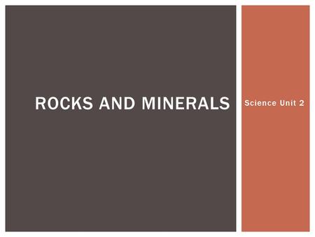 Science Unit 2 ROCKS AND MINERALS. WHAT WORDS DO YOU THINK OF WHEN YOU HEAR THE WORDS ROCKS AND MINERALS? BRAINSTORM.