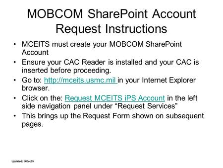 MOBCOM SharePoint Account Request Instructions MCEITS must create your MOBCOM SharePoint Account Ensure your CAC Reader is installed and your CAC is inserted.