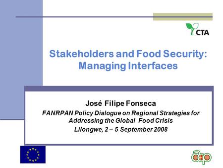 Stakeholders and Food Security: Managing Interfaces José Filipe Fonseca FANRPAN Policy Dialogue on Regional Strategies for Addressing the Global Food Crisis.