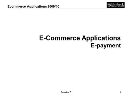 Ecommerce Applications 2009/10 Session 31 E-Commerce Applications E-payment.