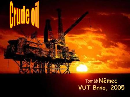 Tomáš Němec VUT Brno, 2005. is crude oil? What is crude oil? The oil we find underground is called crude oil. Crude oil is a mixture of hydrocarbons –