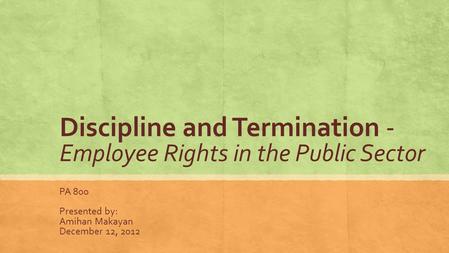 Discipline and Termination - Employee Rights in the Public Sector PA 800 Presented by: Amihan Makayan December 12, 2012.