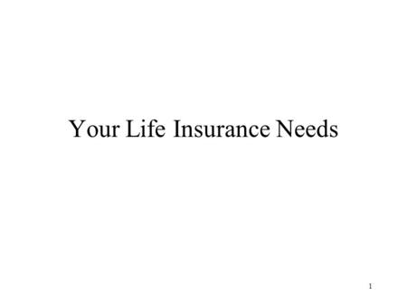 1 Your Life Insurance Needs. 2 The major purpose of life insurance is to provide financial security for dependents in the event of death. Here we want.
