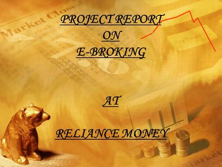 PROJECT REPORT ON E-BROKING AT RELIANCE MONEY. CONTENT OF PRESENTATION OVERVIEW OF ONLINE TRADING IN INDIA TYPE OF ONLINE STOCK TRADING WITH ITS PROS.