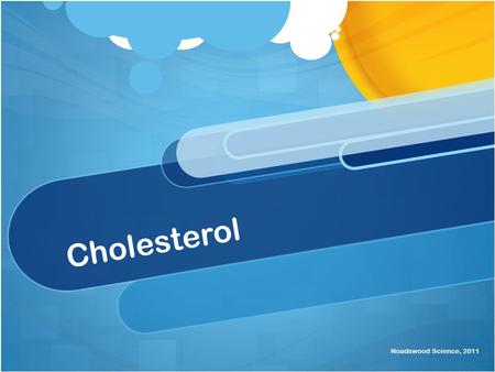 Cholesterol Noadswood Science, 2011. Cholesterol To understand what cholesterol is and how it can have an affect on an individual’s health Friday, August.