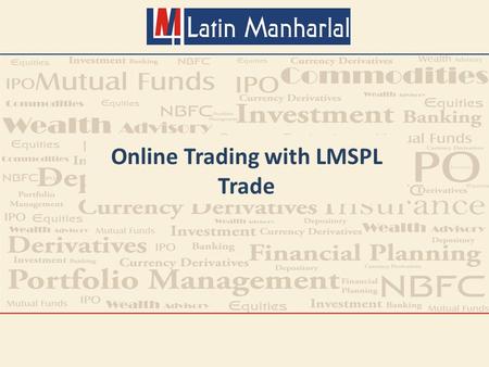 Online Trading with LMSPL Trade. Traditionally stock trading is done through telephones or personally. With technology up gradation now we can serve you.