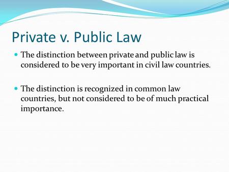 Private v. Public Law The distinction between private and public law is considered to be very important in civil law countries. The distinction is recognized.