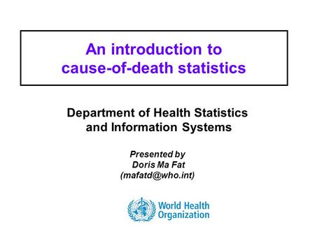 Health Statistics and Informatics An introduction to cause-of-death statistics Department of Health Statistics and Information Systems Presented by Doris.