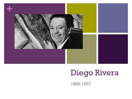 + Diego Rivera 1886-1957. + Diego Rivera Considered the Greatest Mexican Painter of the 20 th Century Had great influence on the international art world.