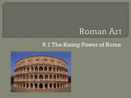 9.1 The Rising Power of Rome.  Under Etruscan rule Rome grew to become the biggest city in Italy.  Romans were unhappy and drove the Etruscans from.