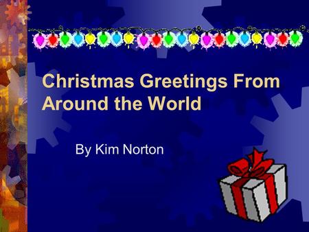 Christmas Greetings From Around the World By Kim Norton.