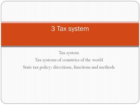 Tax system Tax systems of countries of the world State tax policy: directions, functions and methods 3 Tax system.