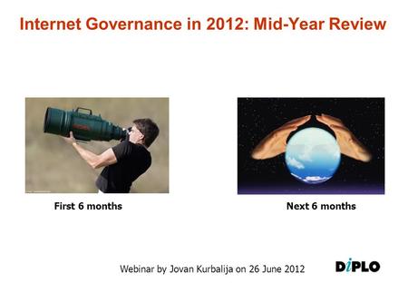 Internet Governance in 2012: Mid-Year Review Webinar by Jovan Kurbalija on 26 June 2012 First 6 monthsNext 6 months.