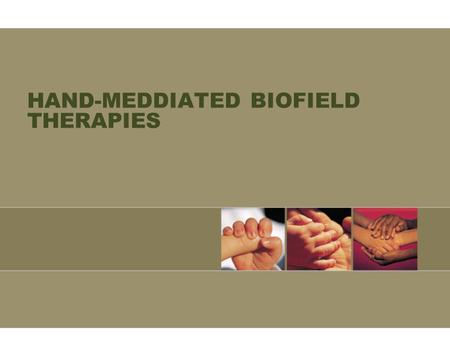 HAND-MEDDIATED BIOFIELD THERAPIES. QUOTE TO BEGIN “OFTEN HANDS WILL SOLVE A MYSTERY THAT THE INTELLECT HAS STRUGGLED WITH IN VAIN.” C.G. Jung.