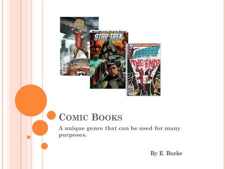 C OMIC B OOKS A unique genre that can be used for many purposes. By E. Burke.