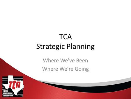 TCA Strategic Planning Where We’ve Been Where We’re Going.