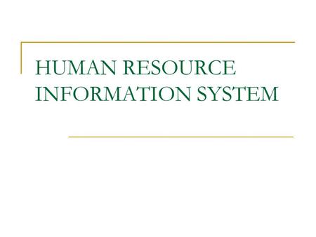 HUMAN RESOURCE INFORMATION SYSTEM. Concept of HR Information System: Management information system is and organizational method of providing past, present.