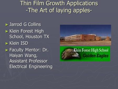 Thin Film Growth Applications -The Art of laying apples- ► Jarrod G Collins ► Klein Forest High School, Houston TX ► Klein ISD ► Faculty Mentor: Dr. Haiyan.