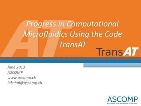 Progress in Computational Microfluidics Using the Code TransAT June 2013 ASCOMP