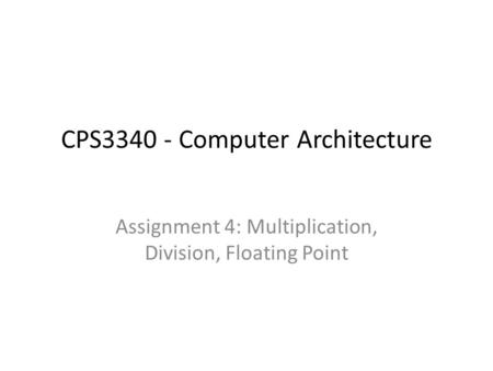 CPS3340 - Computer Architecture Assignment 4: Multiplication, Division, Floating Point.
