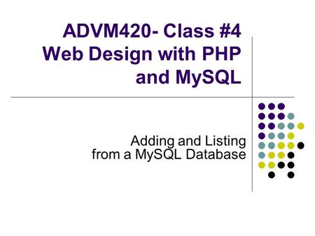 ADVM420- Class #4 Web Design with PHP and MySQL Adding and Listing from a MySQL Database.