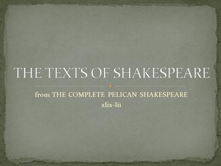 From THE COMPLETE PELICAN SHAKESPEARE xlix-lii. So far as we know, only a few pages of a play in Shakespeare’s hand exists, a fragment from a play called.