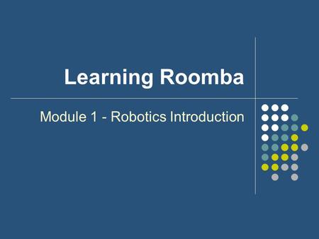 Learning Roomba Module 1 - Robotics Introduction.